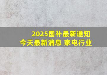 2025国补最新通知今天最新消息 家电行业